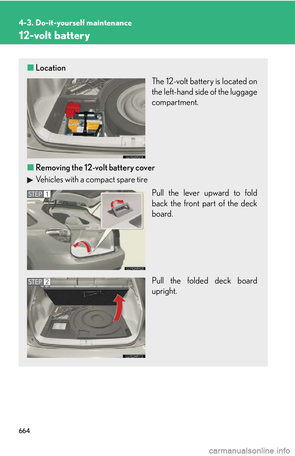 LEXUS RX450h 2015 Owners Manual 6644-3. Do-it-yourself maintenance
12-volt battery ■ Location
The 12-volt battery is located on
the left-hand side of the luggage
compartment.
■ Removing the 12-volt battery cover
Vehicles with a LEXUS RX450h 2015 Owners Manual 6644-3. Do-it-yourself maintenance
12-volt battery ■ Location
The 12-volt battery is located on
the left-hand side of the luggage
compartment.
■ Removing the 12-volt battery cover
Vehicles with a