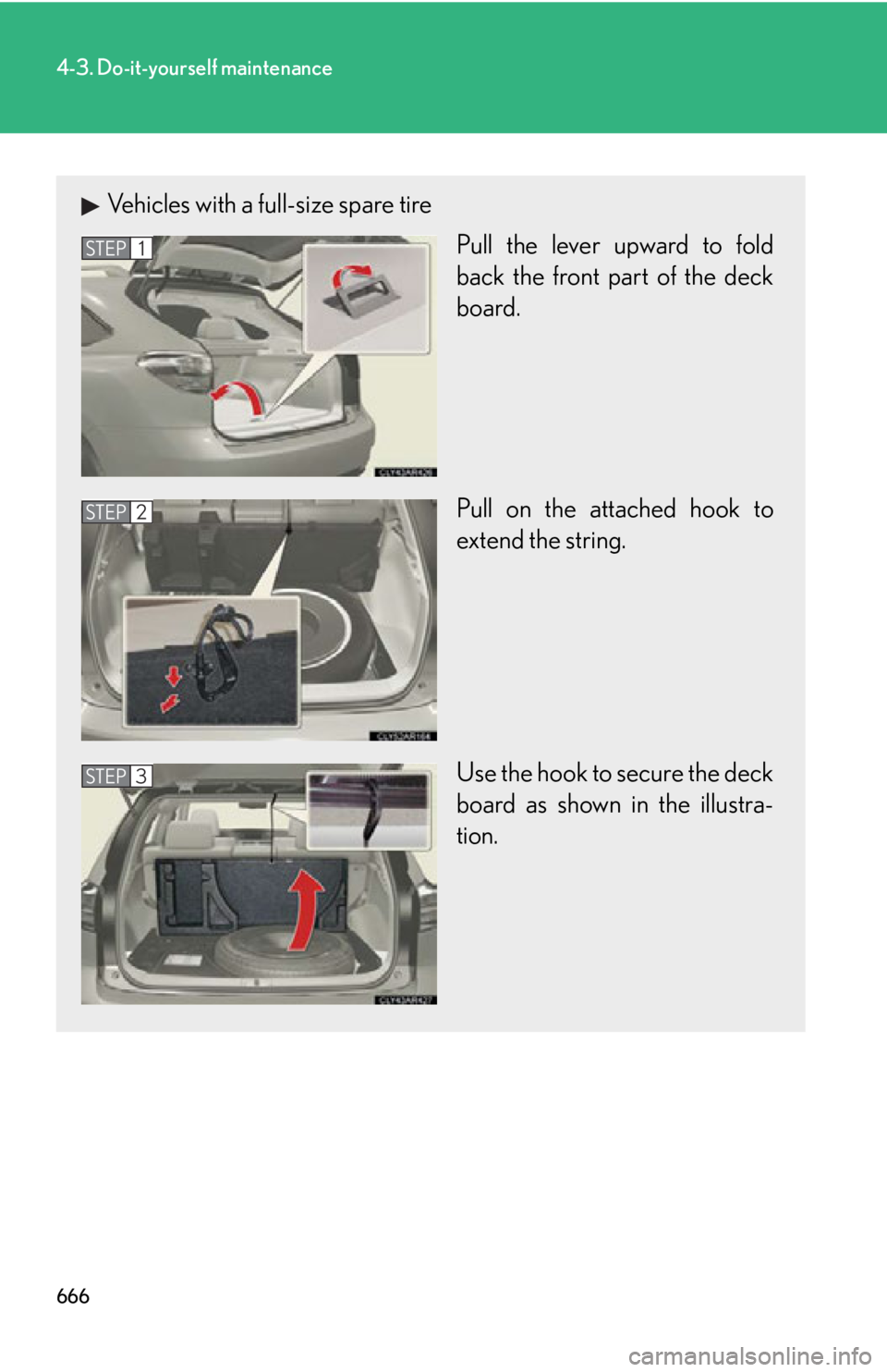 LEXUS RX450h 2015 Owners Manual 6664-3. Do-it-yourself maintenance
Vehicles with a full-size spare tire
Pull the lever upward to fold
back the front part of the deck
board.
Pull on the attached hook to
extend the string.
Use the hoo LEXUS RX450h 2015 Owners Manual 6664-3. Do-it-yourself maintenance
Vehicles with a full-size spare tire
Pull the lever upward to fold
back the front part of the deck
board.
Pull on the attached hook to
extend the string.
Use the hoo