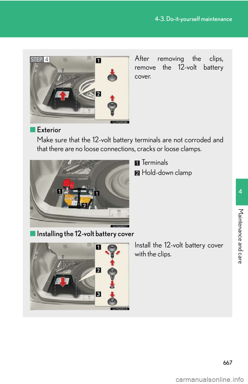 LEXUS RX450h 2015 Owners Manual 6674-3. Do-it-yourself maintenance
4
Maintenance and care After removing the clips,
remove the 12-volt battery
cover.
■ Exterior
Make sure that the 12-volt ba ttery terminals are not corroded and
th LEXUS RX450h 2015 Owners Manual 6674-3. Do-it-yourself maintenance
4
Maintenance and care After removing the clips,
remove the 12-volt battery
cover.
■ Exterior
Make sure that the 12-volt ba ttery terminals are not corroded and
th