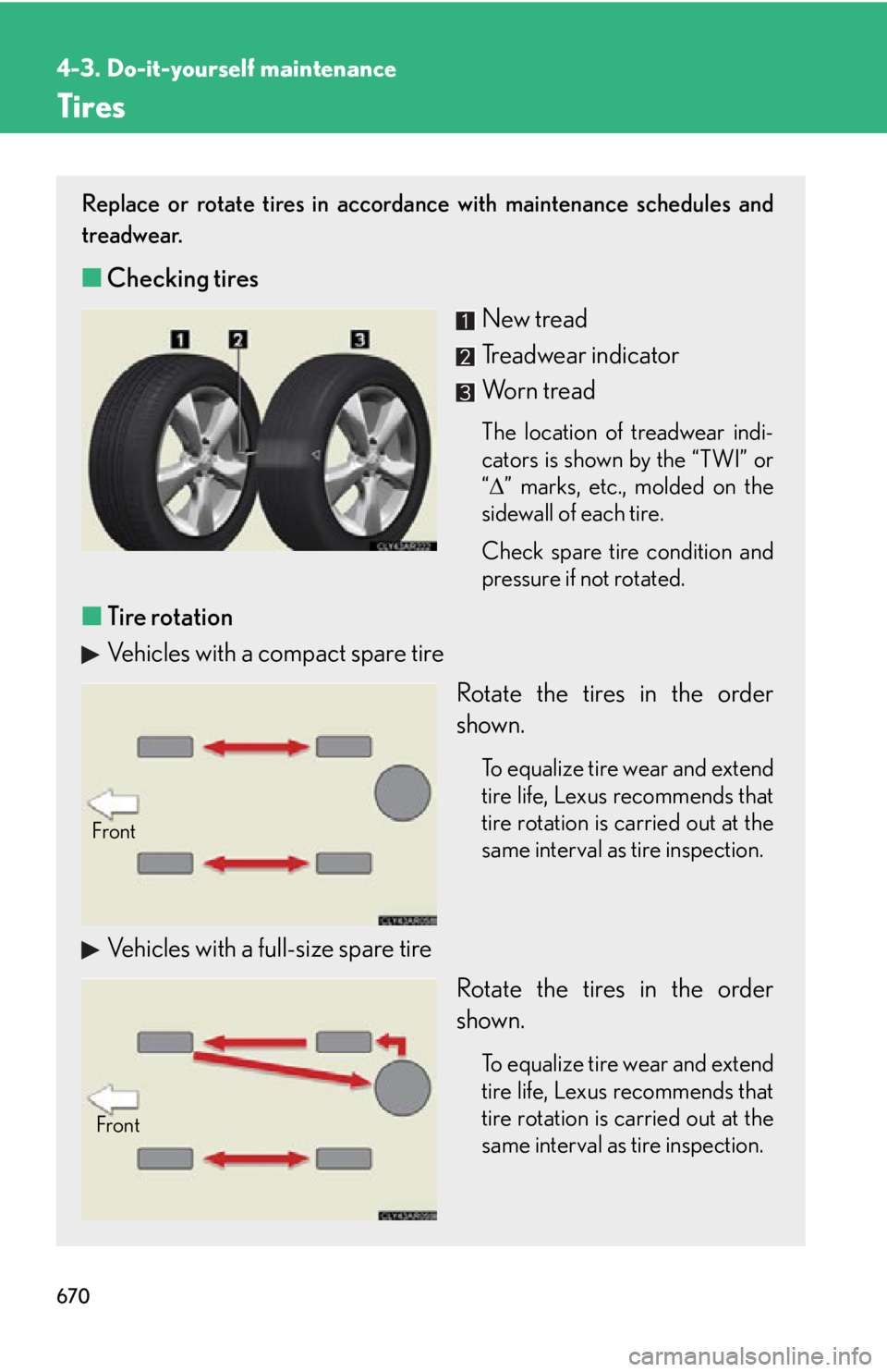 LEXUS RX450h 2015 Owners Manual 6704-3. Do-it-yourself maintenance
Tires Replace or rotate tires in accordance with maintenance schedules and
treadwear.
■ Checking tires
New tread
Treadwear indicator
Worn tread The location of tre LEXUS RX450h 2015 Owners Manual 6704-3. Do-it-yourself maintenance
Tires Replace or rotate tires in accordance with maintenance schedules and
treadwear.
■ Checking tires
New tread
Treadwear indicator
Worn tread The location of tre