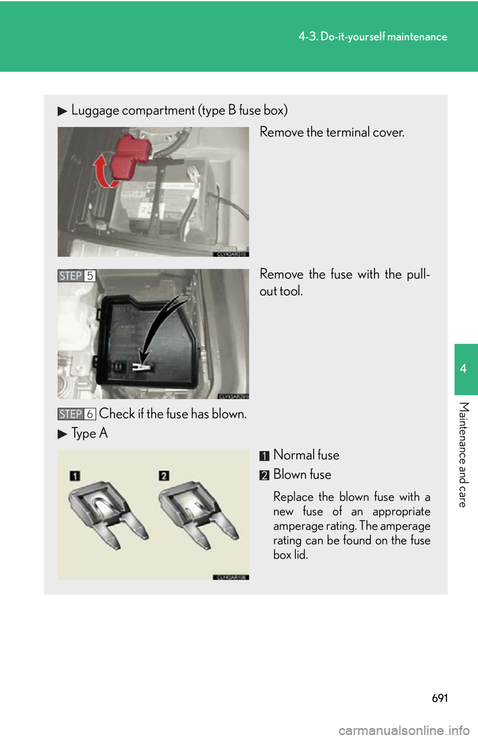LEXUS RX450h 2015  Owners Manual 6914-3. Do-it-yourself maintenance
4
Maintenance and care Luggage compartment (type B fuse box)
Remove the terminal cover.
Remove the fuse with the pull-
out tool.
Check if the fuse has blown.
Type A
