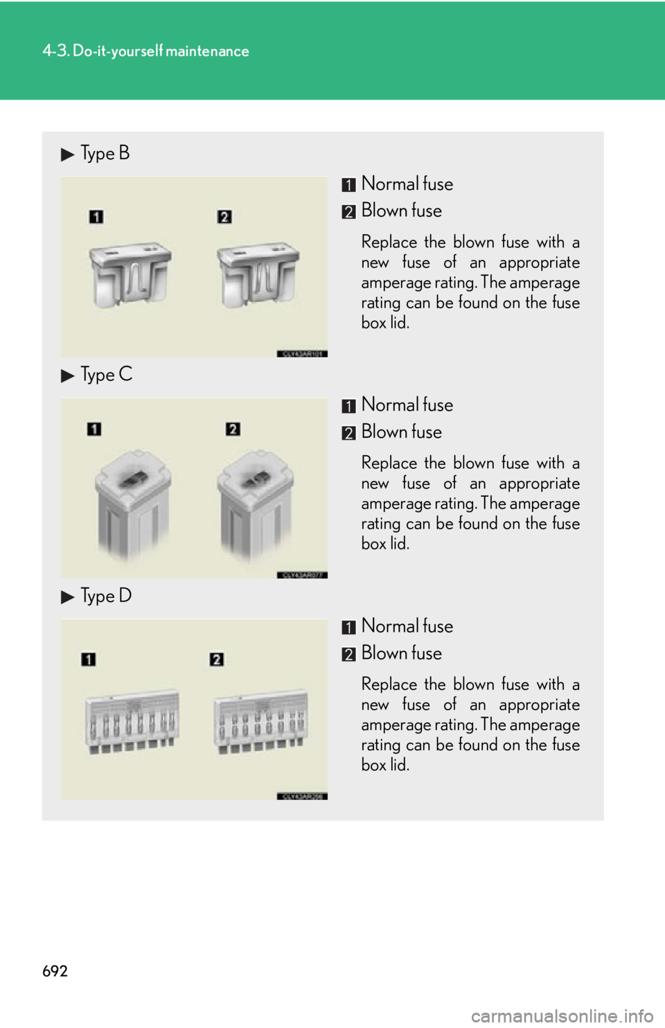 LEXUS RX450h 2015  Owners Manual 6924-3. Do-it-yourself maintenance
Type B
Normal fuse
Blown fuse Replace the blown fuse with a
new fuse of an appropriate
amperage rating. The amperage
rating can be found on the fuse
box lid.
Type C
