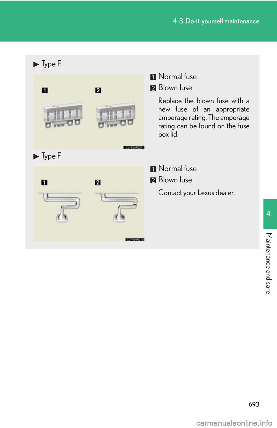 LEXUS RX450h 2015  Owners Manual 6934-3. Do-it-yourself maintenance
4
Maintenance and care Type E
Normal fuse
Blown fuse Replace the blown fuse with a
new fuse of an appropriate
amperage rating. The amperage
rating can be found on th