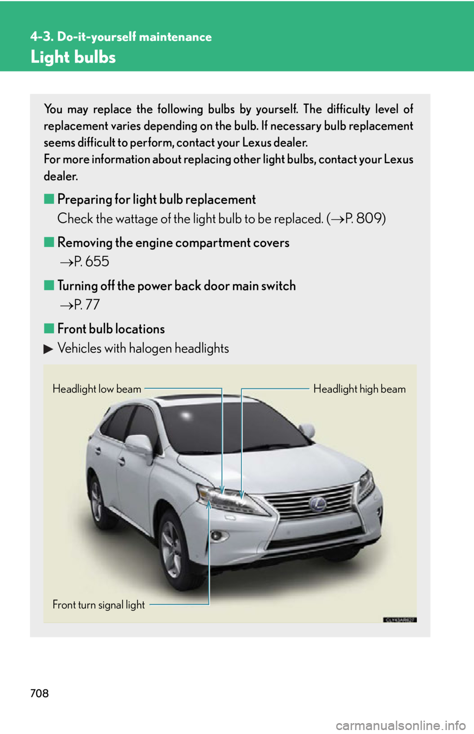 LEXUS RX450h 2015  Owners Manual 7084-3. Do-it-yourself maintenance
Light bulbs You may replace the following bulbs by yourself. The difficulty level of
replacement varies depending on the  bulb. If necessary bulb replacement
seems d