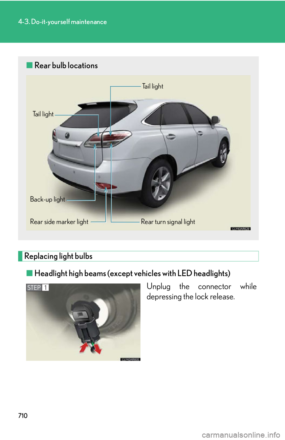 LEXUS RX450h 2015  Owners Manual 7104-3. Do-it-yourself maintenance
Replacing light bulbs
■ Headlight high beams (except vehicles with LED headlights)
Unplug the connector while
depressing the lock release.■ Rear bulb locations
R