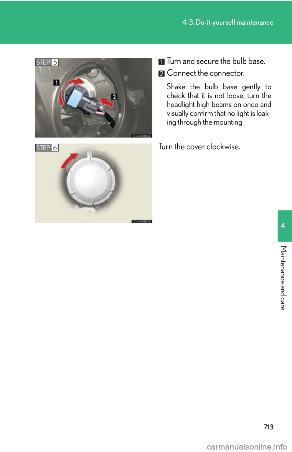 LEXUS RX450h 2015  Owners Manual 7134-3. Do-it-yourself maintenance
4
Maintenance and care Turn and secure the bulb base.
Connect the connector. Shake the bulb base gently to
check that it is not loose, turn the
headlight high beams 