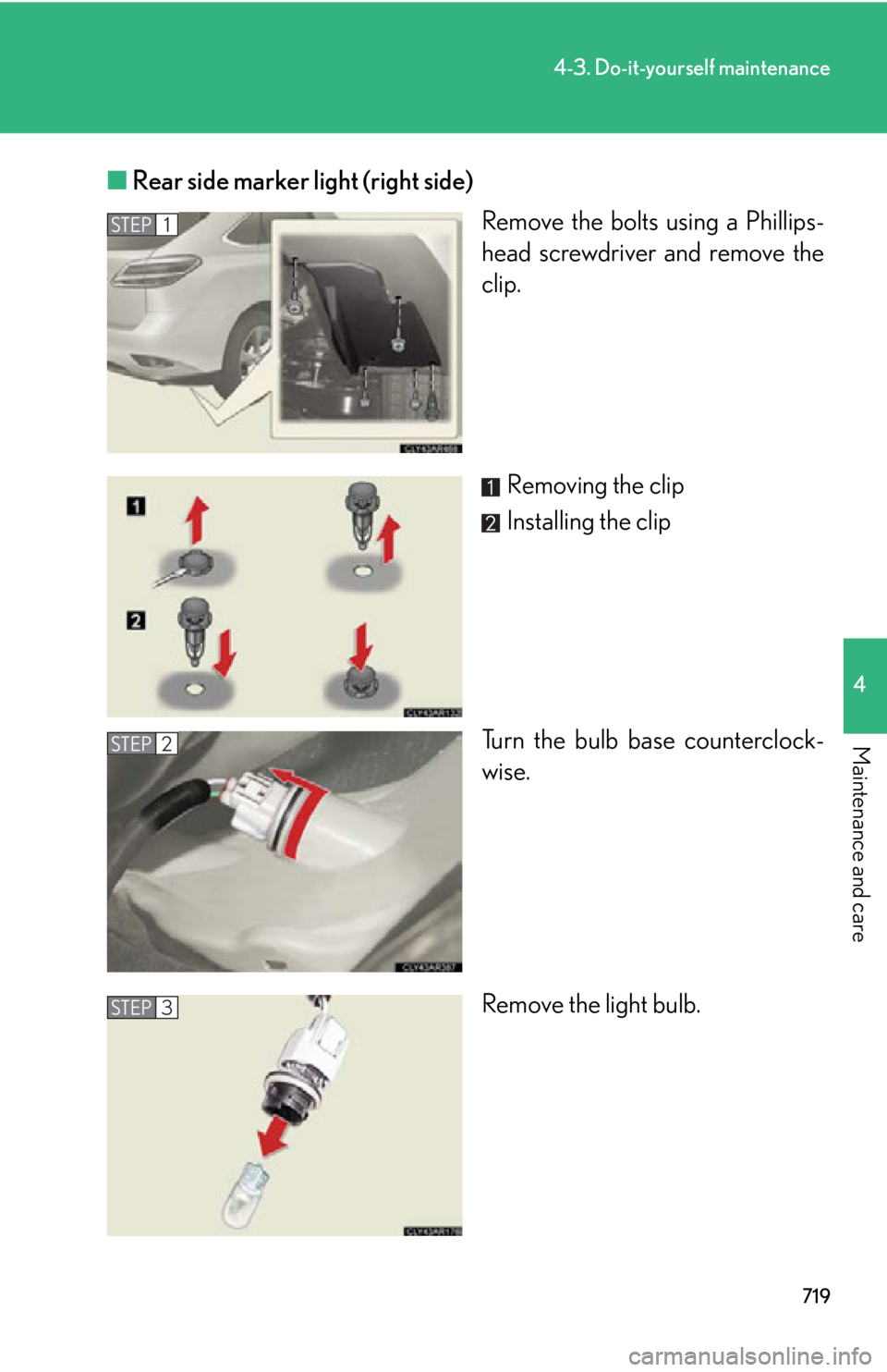 LEXUS RX450h 2015  Owners Manual 7194-3. Do-it-yourself maintenance
4
Maintenance and care ■ Rear side marker light (right side)
Remove the bolts using a Phillips-
head screwdriver and remove the
clip.
Removing the clip
Installing 
