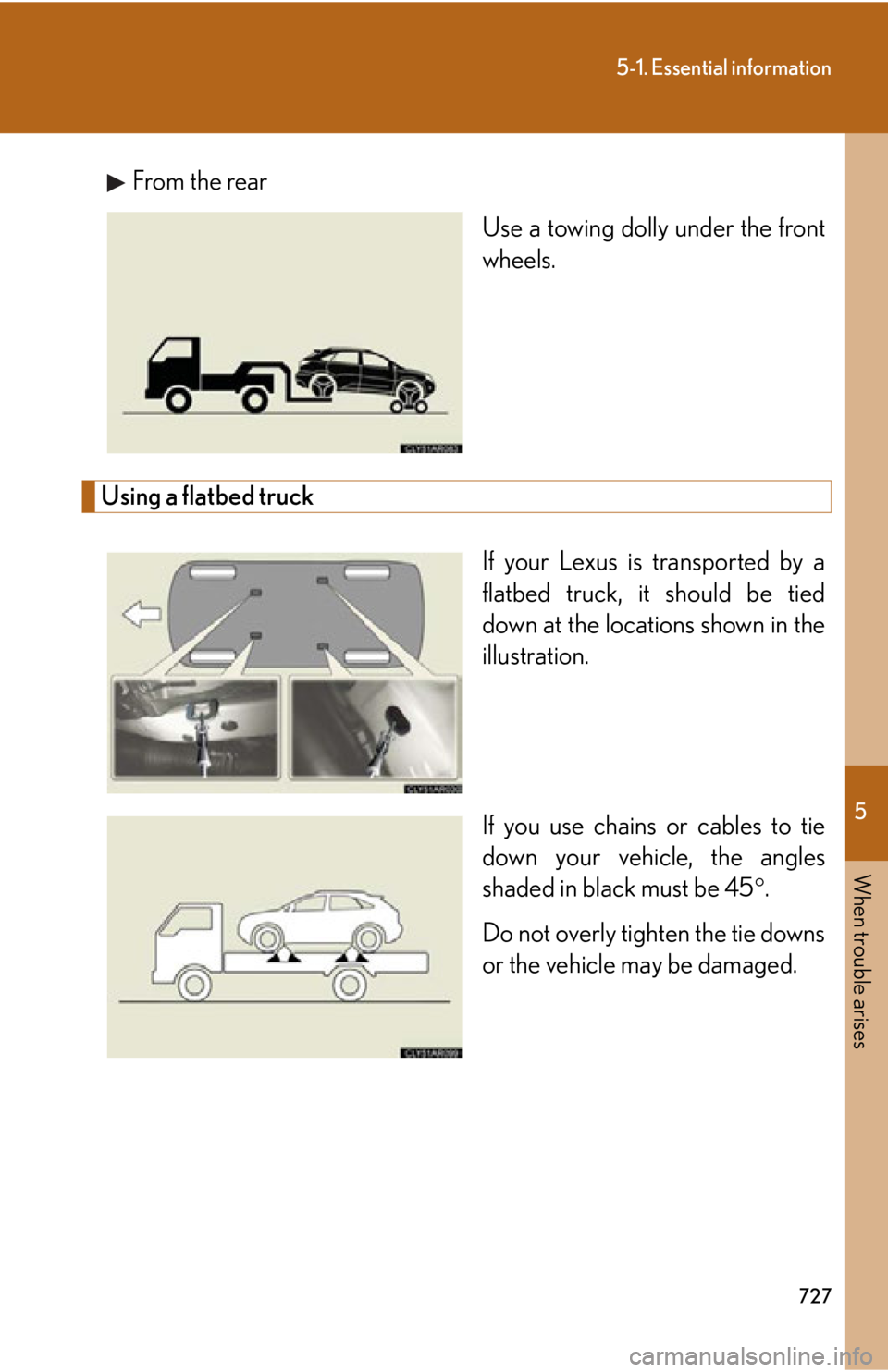LEXUS RX450h 2015  Owners Manual 5
When trouble arises
7275-1. Essential information
From the rear
Use a towing dolly under the front
wheels.
Using a flatbed truck
If your Lexus is transported by a
flatbed truck, it should be tied
do