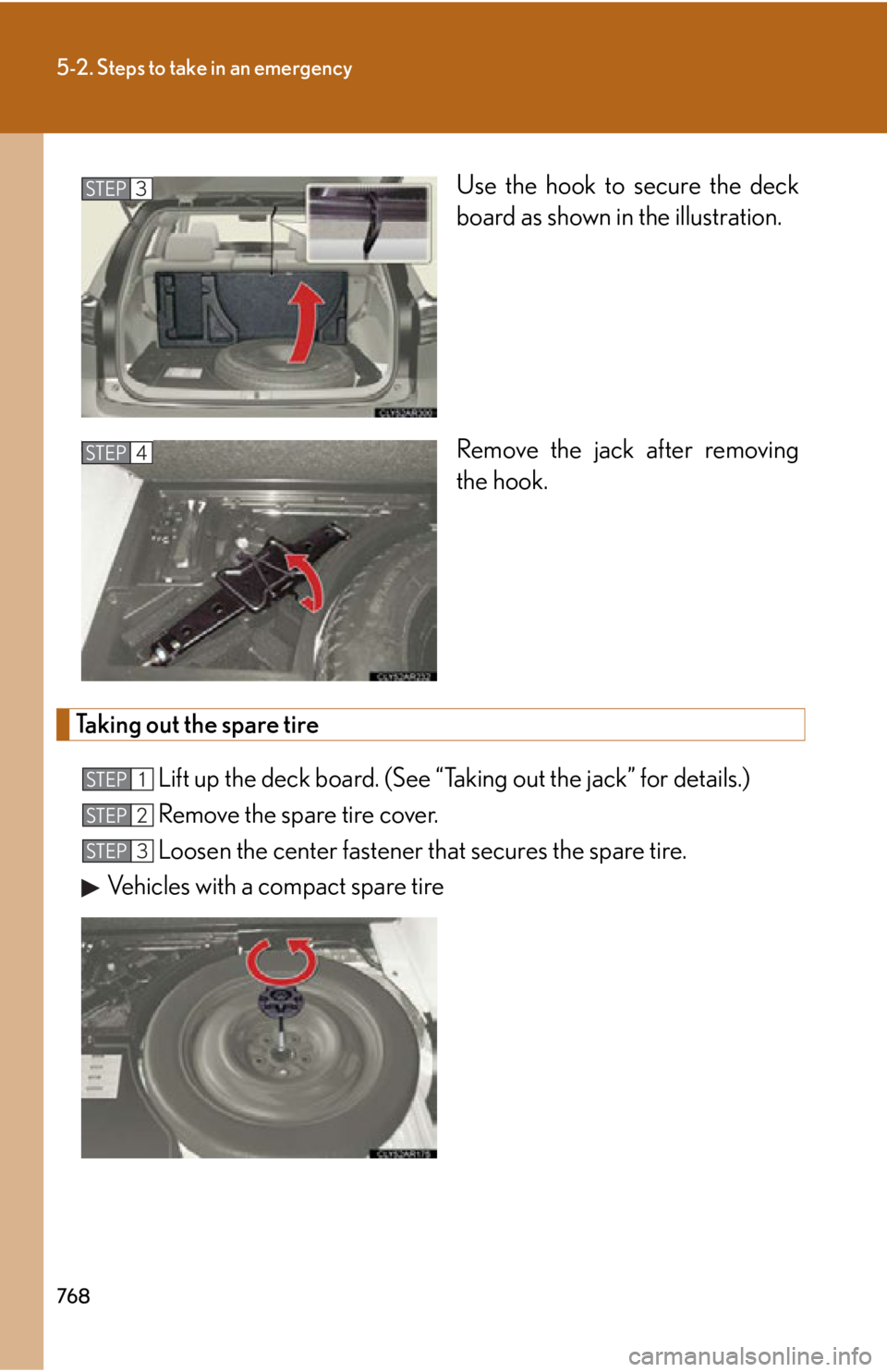 LEXUS RX450h 2015  Owners Manual 7685-2. Steps to take in an emergency
Use the hook to secure the deck
board as shown in the illustration.
Remove the jack after removing
the hook.
Taking out the spare tire
Lift up the deck board. (Se