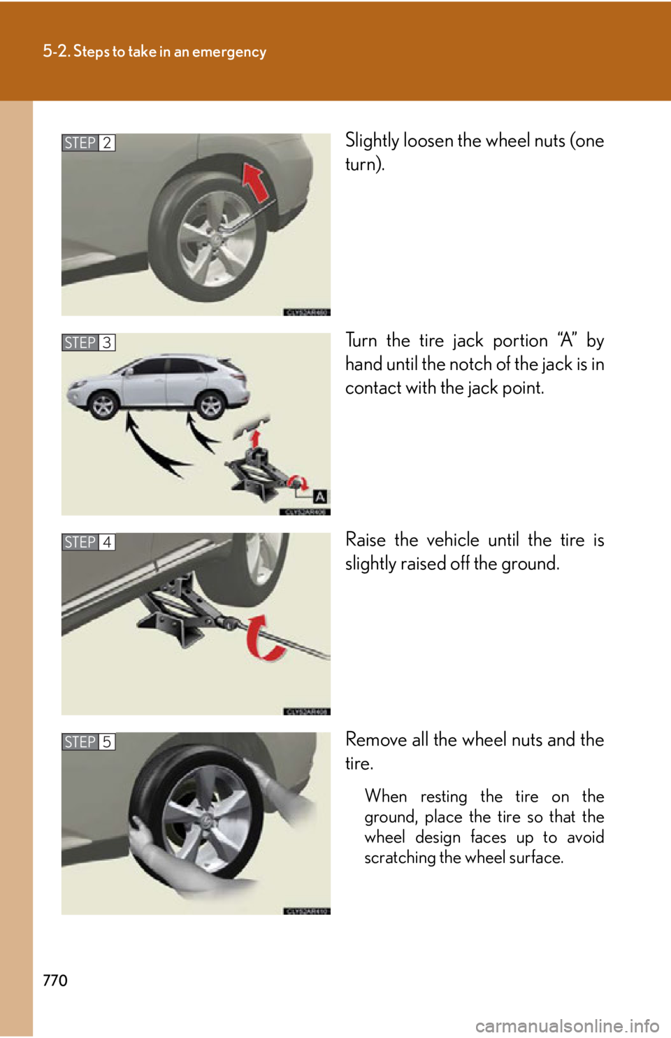 LEXUS RX450h 2015 Owners Manual 7705-2. Steps to take in an emergency
Slightly loosen the wheel nuts (one
turn).
Turn the tire jack portion “A” by
hand until the notch of the jack is in
contact with the jack point.
Raise the veh LEXUS RX450h 2015 Owners Manual 7705-2. Steps to take in an emergency
Slightly loosen the wheel nuts (one
turn).
Turn the tire jack portion “A” by
hand until the notch of the jack is in
contact with the jack point.
Raise the veh