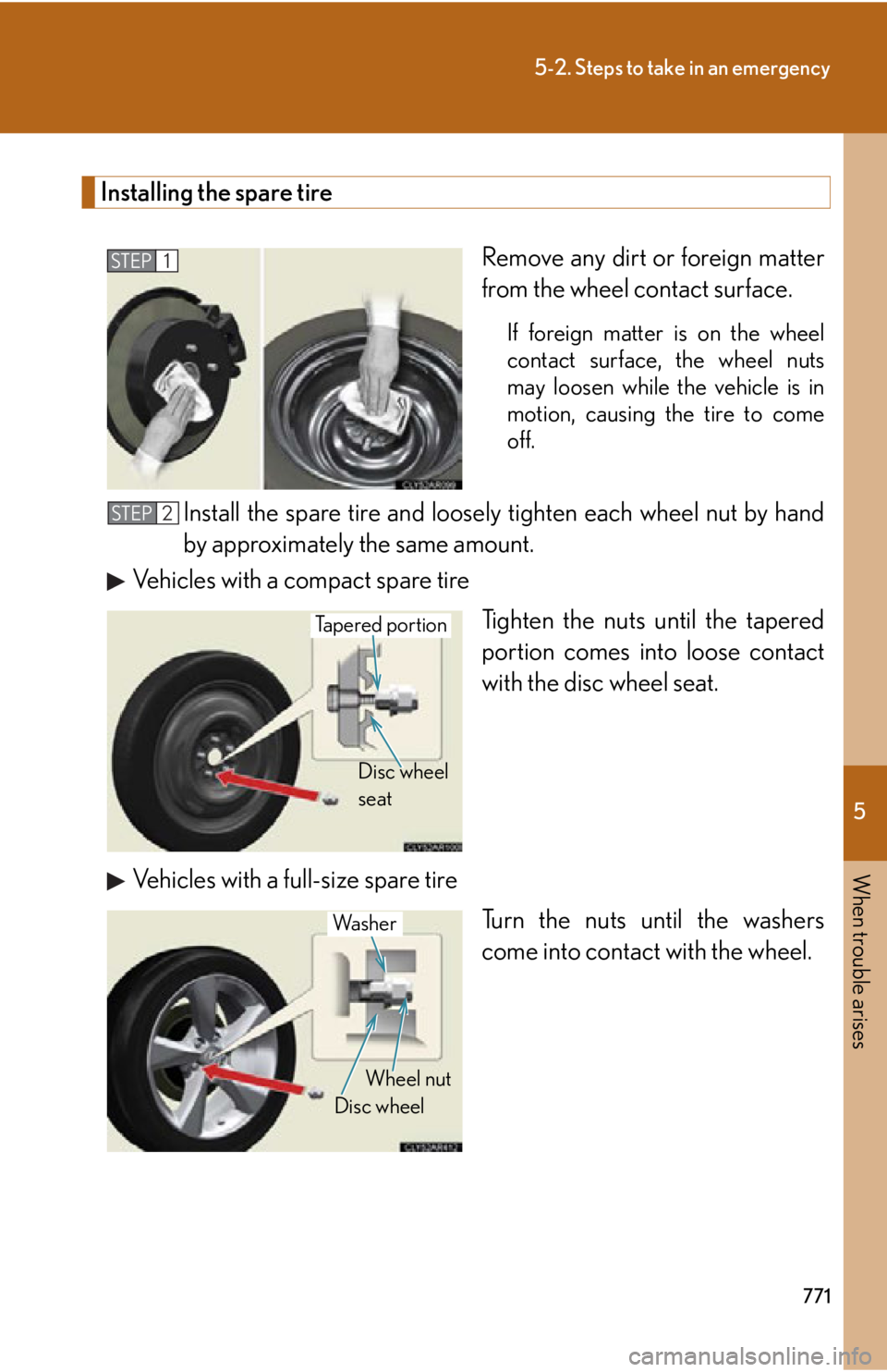 LEXUS RX450h 2015 Owners Manual 5
When trouble arises
7715-2. Steps to take in an emergency
Installing the spare tire
Remove any dirt or foreign matter
from the wheel contact surface. If foreign matter is on the wheel
contact surfac LEXUS RX450h 2015 Owners Manual 5
When trouble arises
7715-2. Steps to take in an emergency
Installing the spare tire
Remove any dirt or foreign matter
from the wheel contact surface. If foreign matter is on the wheel
contact surfac
