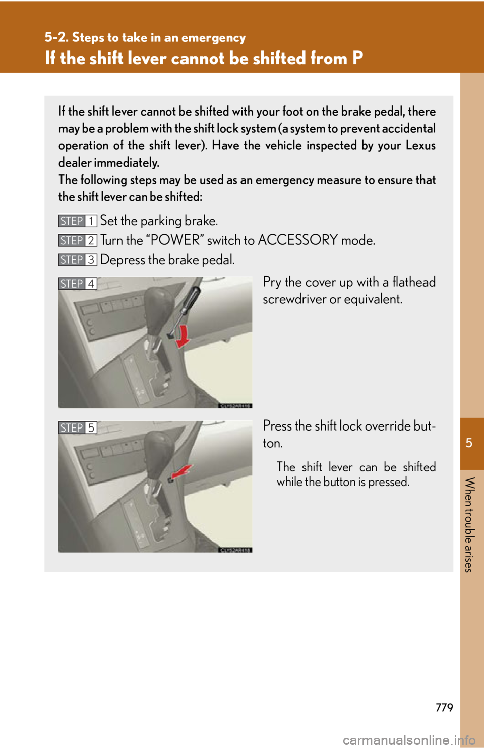 LEXUS RX450h 2015 Owners Manual 5
When trouble arises
7795-2. Steps to take in an emergency
If the shift lever cannot be shifted from P If the shift lever cannot be shifted with your foot on the brake pedal, there
may be a problem LEXUS RX450h 2015 Owners Manual 5
When trouble arises
7795-2. Steps to take in an emergency
If the shift lever cannot be shifted from P If the shift lever cannot be shifted with your foot on the brake pedal, there
may be a problem