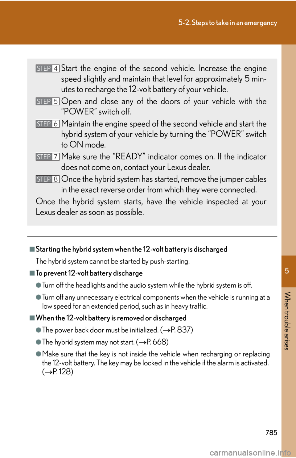 LEXUS RX450h 2015 Owners Manual 5
When trouble arises
7855-2. Steps to take in an emergency
■
Starting the hybrid system when the 12-volt battery is discharged
The hybrid system cannot be started by push-starting.■
To prevent 12 LEXUS RX450h 2015 Owners Manual 5
When trouble arises
7855-2. Steps to take in an emergency
■
Starting the hybrid system when the 12-volt battery is discharged
The hybrid system cannot be started by push-starting.■
To prevent 12