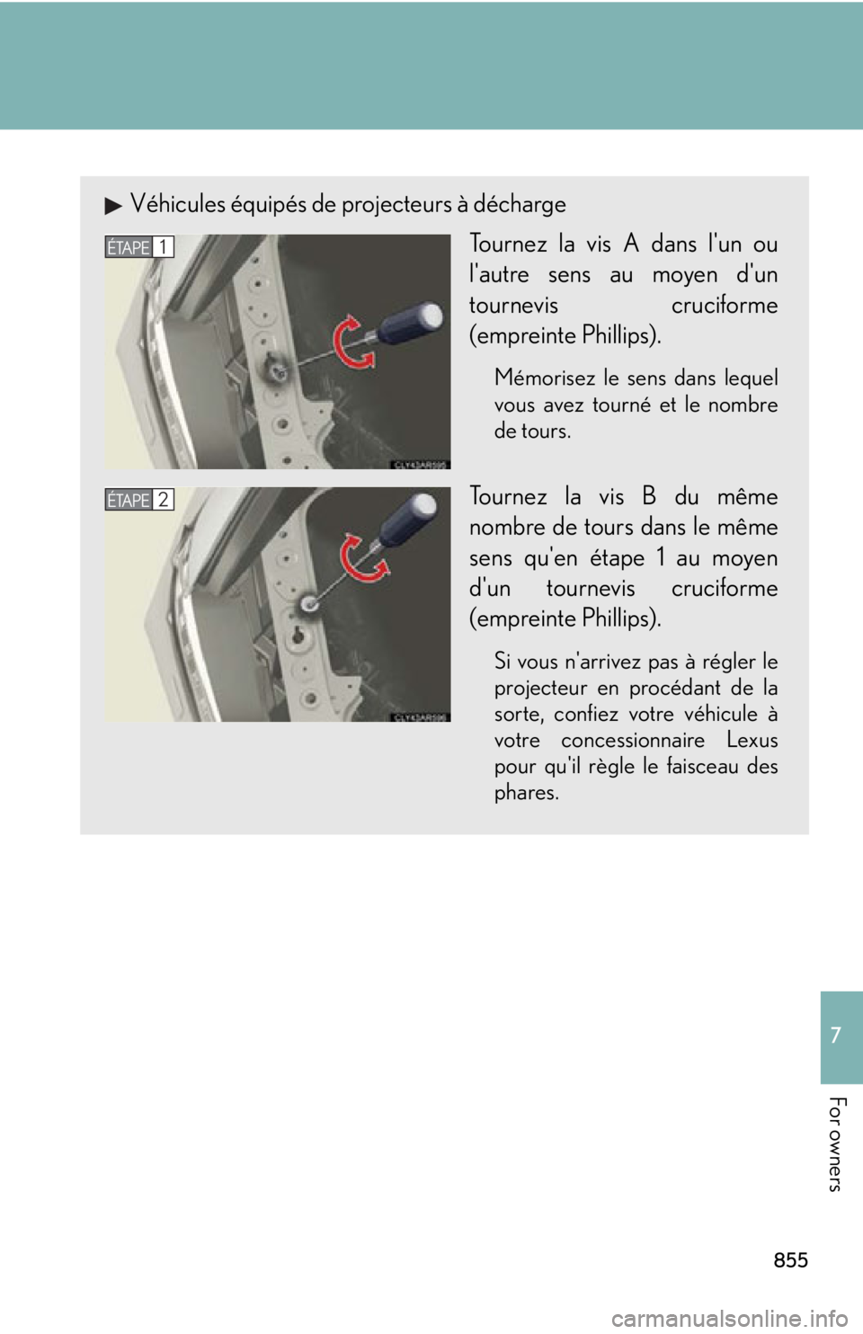 LEXUS RX450h 2015 Owners Manual 8557
For owners Véhicules équipés de projecteurs à décharge
Tournez la vis A dans lun ou
lautre sens au moyen dun
tournevis cruciforme
(empreinte Phillips). Mémorisez le sens dans lequel
vous LEXUS RX450h 2015 Owners Manual 8557
For owners Véhicules équipés de projecteurs à décharge
Tournez la vis A dans lun ou
lautre sens au moyen dun
tournevis cruciforme
(empreinte Phillips). Mémorisez le sens dans lequel
vous