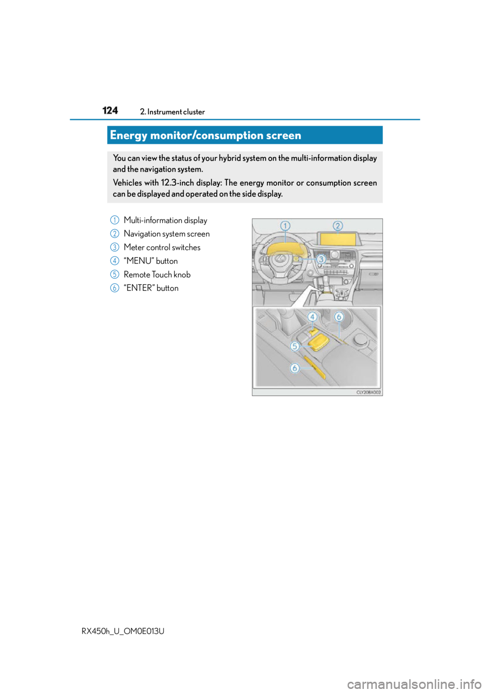 LEXUS RX450h 2016 Owners Manual 124 2. Instrument cluster
RX450h_U_OM0E013UEnergy monitor/consumption screen You can view the status of your hybrid system on the multi-information display
and the navigation system.
Vehicles with 1 LEXUS RX450h 2016 Owners Manual 124 2. Instrument cluster
RX450h_U_OM0E013UEnergy monitor/consumption screen You can view the status of your hybrid system on the multi-information display
and the navigation system.
Vehicles with 1