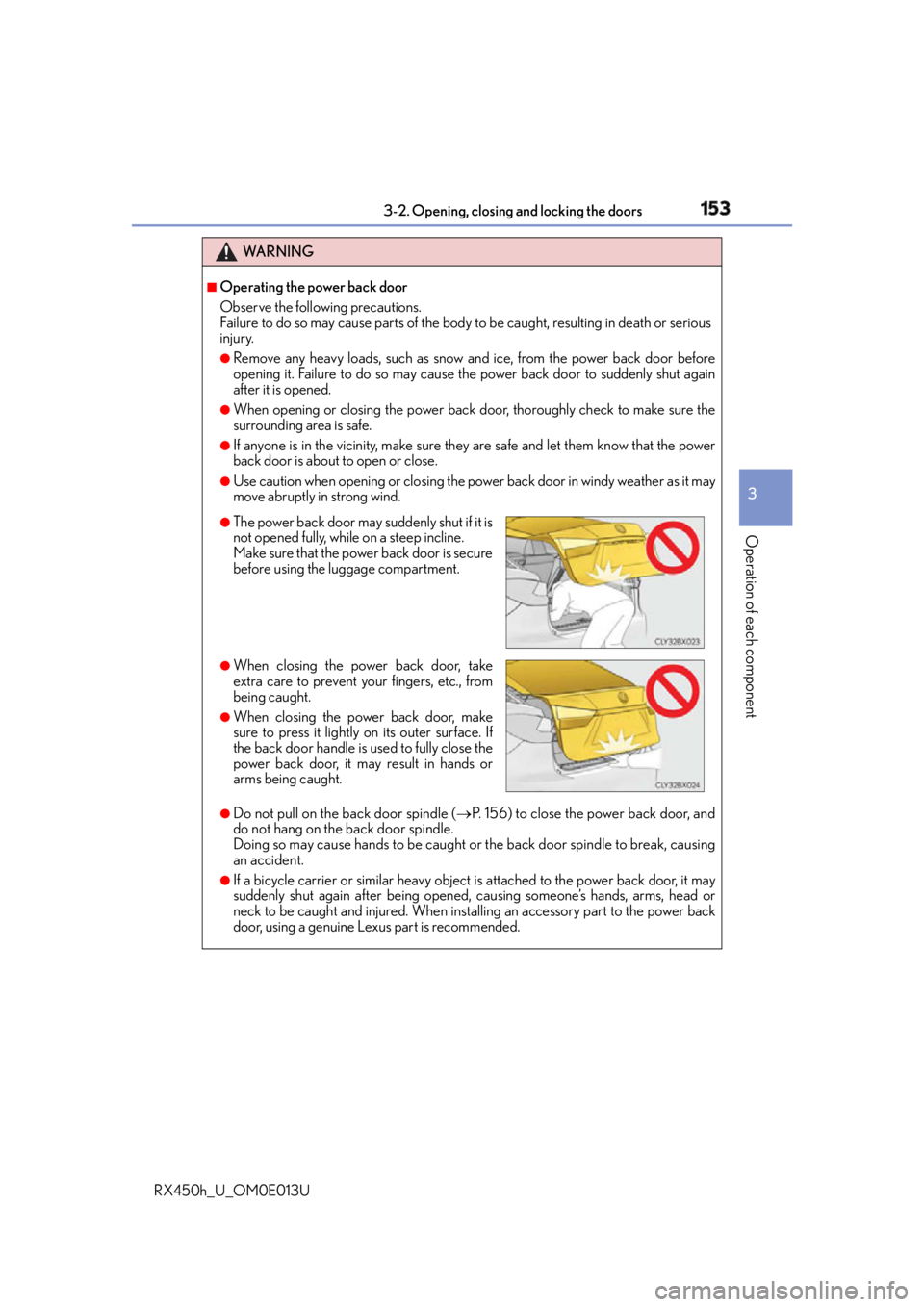 LEXUS RX450h 2016 Owners Manual 1533-2. Opening, closing and locking the doors
3
Operation of each component
RX450h_U_OM0E013U WA R N I N G ■
Operating the power back door
Observe the following precautions.
Failure to do so may c LEXUS RX450h 2016 Owners Manual 1533-2. Opening, closing and locking the doors
3
Operation of each component
RX450h_U_OM0E013U WA R N I N G ■
Operating the power back door
Observe the following precautions.
Failure to do so may c