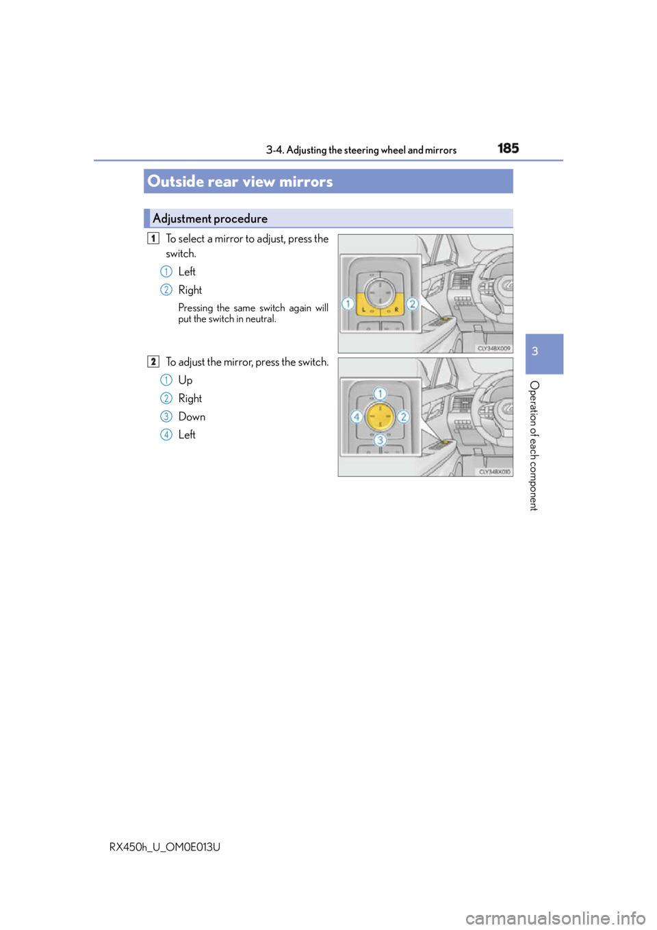 LEXUS RX450h 2016 Owners Manual 1853-4. Adjusting the steering wheel and mirrors
3
Operation of each component
RX450h_U_OM0E013U To select a mirror to adjust, press the
switch.
Left
Right Pressing the same switch again will
put the LEXUS RX450h 2016 Owners Manual 1853-4. Adjusting the steering wheel and mirrors
3
Operation of each component
RX450h_U_OM0E013U To select a mirror to adjust, press the
switch.
Left
Right Pressing the same switch again will
put the