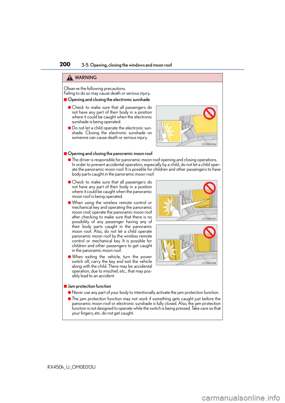 LEXUS RX450h 2016  Owners Manual 200 3-5. Opening, closing the windows and moon roof
RX450h_U_OM0E013U WA R N I N G
Observe the following precautions. 
Failing to do so may caus e death or serious injury.■
Opening and closing the e
