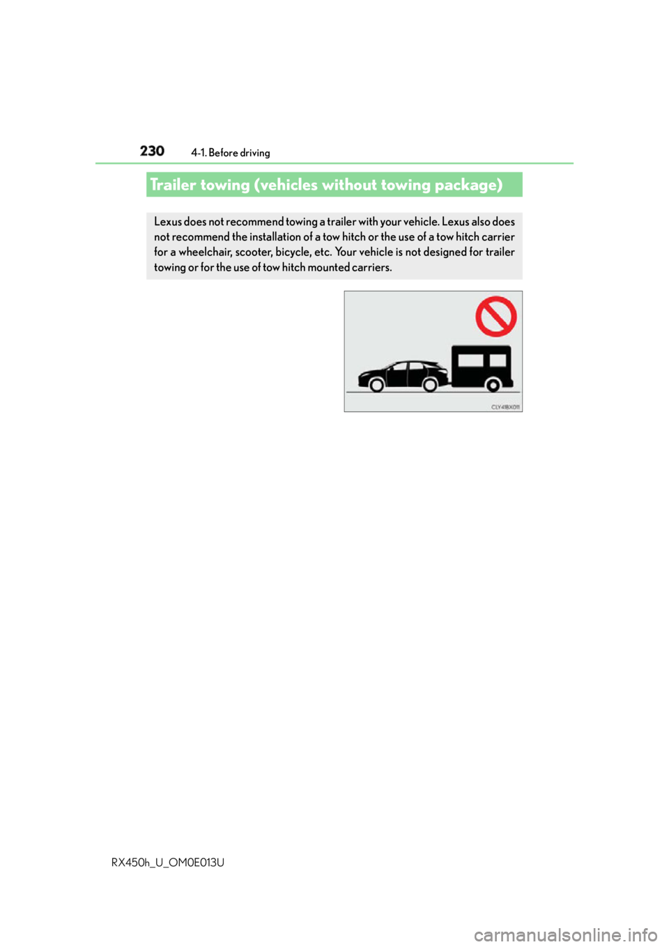 LEXUS RX450h 2016  Owners Manual 230 4-1. Before driving
RX450h_U_OM0E013UTrailer towing (vehicles without towing package) Lexus does not recommend towing a trailer with your vehicle. Lexus also does
not recommend the installation of