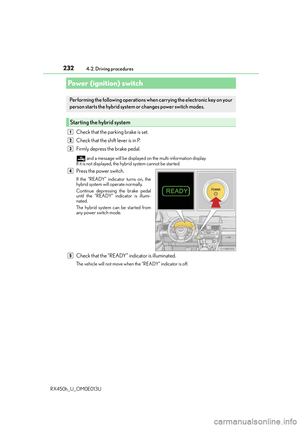 LEXUS RX450h 2016  Owners Manual 232
RX450h_U_OM0E013U 4-2. Driving procedures
Check that the parking brake is set.
Check that the shift lever is in P.
Firmly depress the brake pedal.  and a message will be displayed  on the multi-in