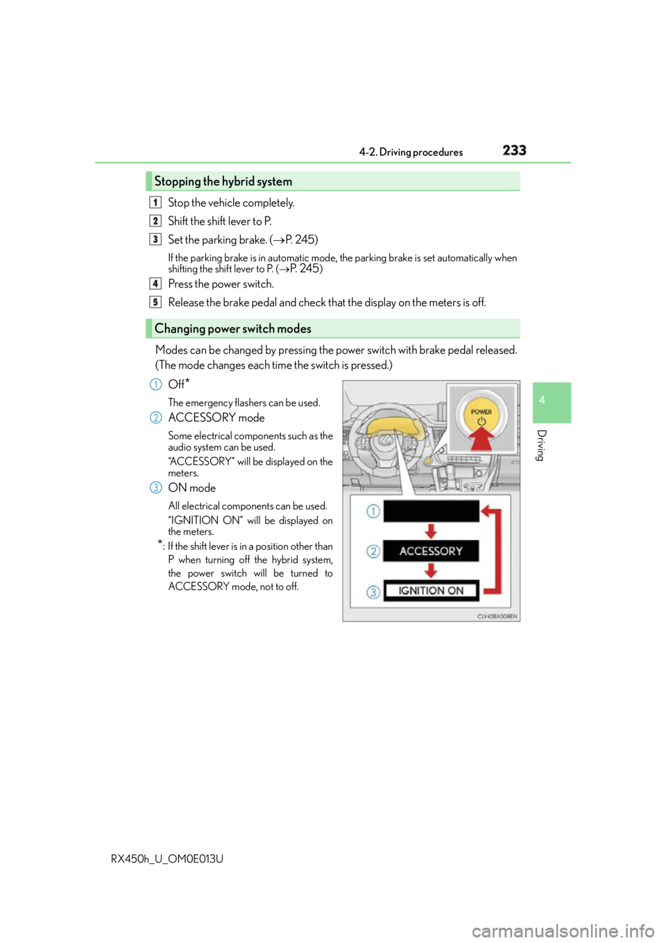 LEXUS RX450h 2016  Owners Manual 2334-2. Driving procedures
4
Driving
RX450h_U_OM0E013U Stop the vehicle completely.
Shift the shift lever to P. 
Set the parking brake. (  P.  2 4 5 )If the parking brake is in automatic mode,  the