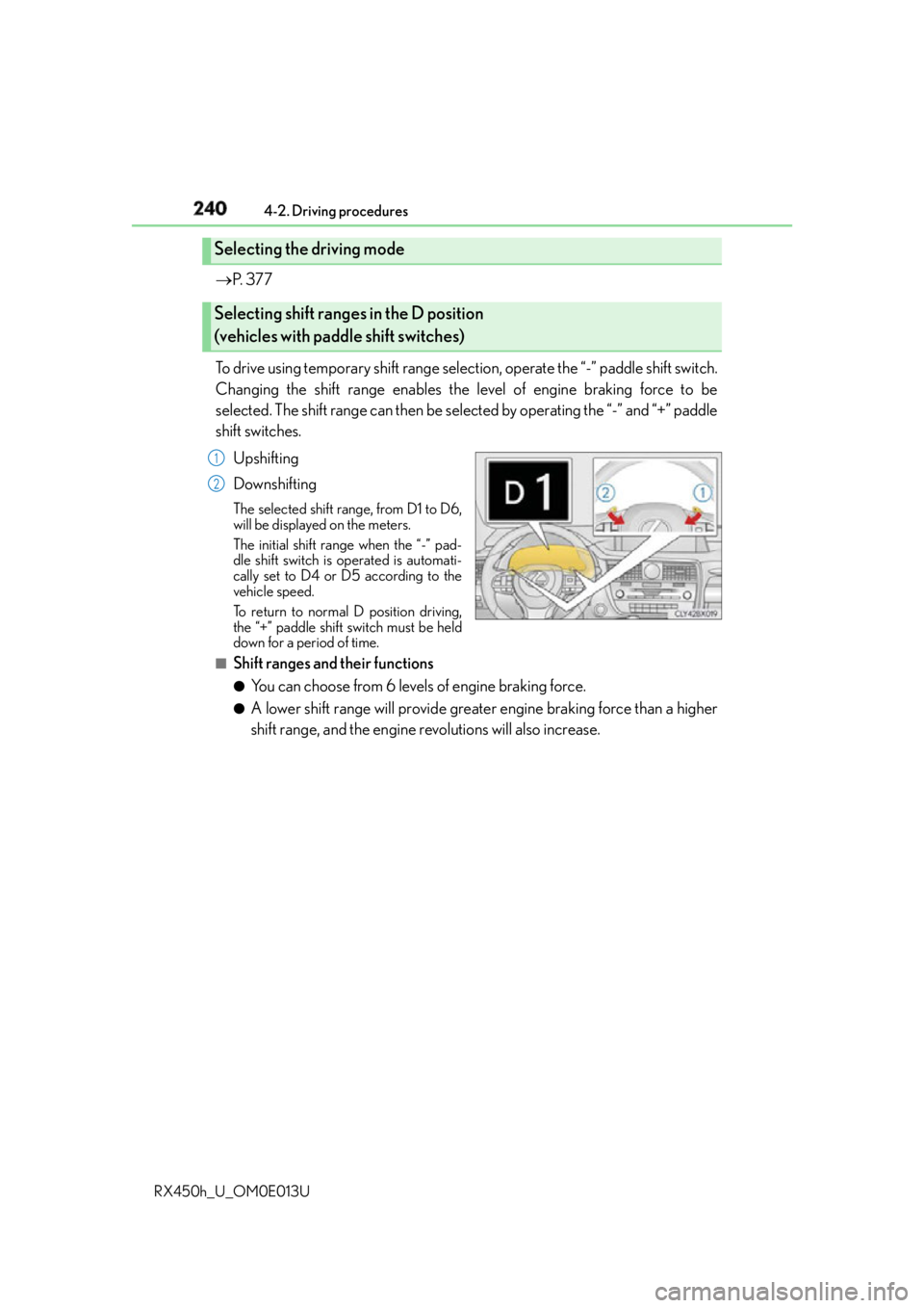 LEXUS RX450h 2016  Owners Manual 240 4-2. Driving procedures
RX450h_U_OM0E013U  P.  3 7 7
To drive using temporary shift range select ion, operate the “-” paddle shift switch.
Changing the shift range enables the level of engi