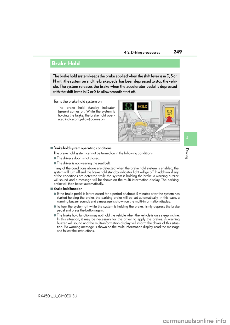 LEXUS RX450h 2016  Owners Manual 2494-2. Driving procedures
4
Driving
RX450h_U_OM0E013U Turns the brake hold system on The brake hold standby indicator
(green) comes on. While the system is
holding the brake, the brake hold oper-
ate