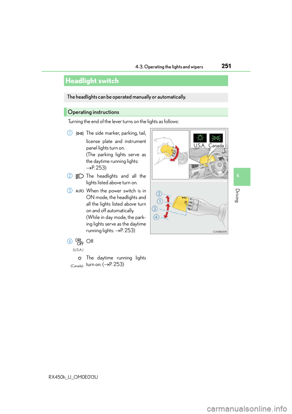 LEXUS RX450h 2016  Owners Manual 251
4
Driving
RX450h_U_OM0E013U 4-3. Operating the lights and wipers
Turning the end of the lever turns on the lights as follows:
Headlight switch The headlights can be operated manually or automatica