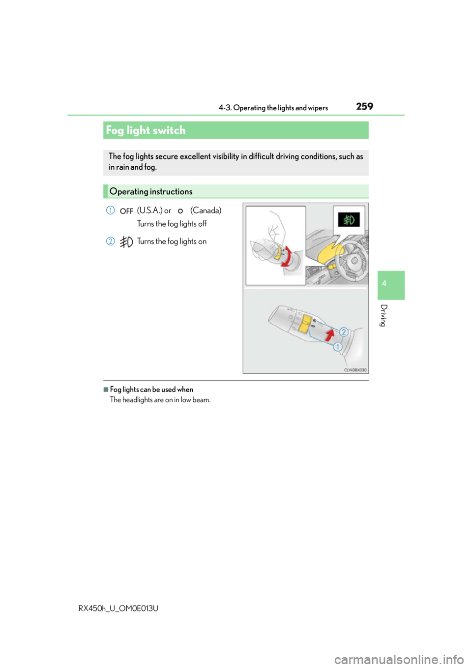 LEXUS RX450h 2016  Owners Manual 2594-3. Operating the lights and wipers
4
Driving
RX450h_U_OM0E013U (U.S.A.) or   (Canada) 
Turns the fog lights off
Turns the fog lights on
■
Fog lights can be used when
The headlights are on in lo
