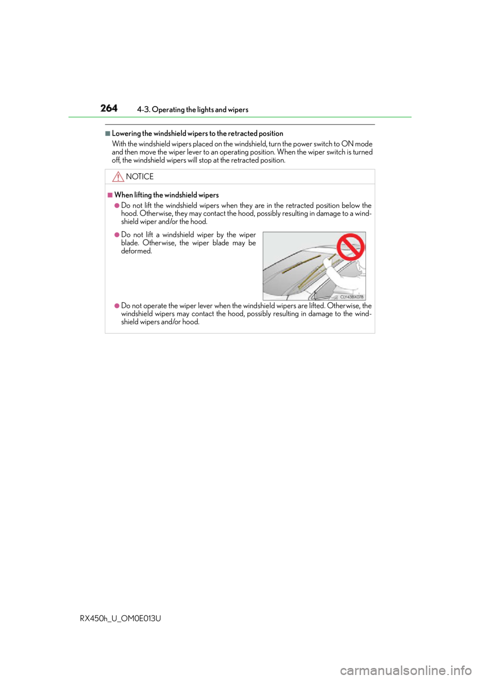 LEXUS RX450h 2016  Owners Manual 264 4-3. Operating the lights and wipers
RX450h_U_OM0E013U ■
Lowering the windshield wipe rs to the retracted position
With the windshield wipers placed on the windshield, turn the power switch to O