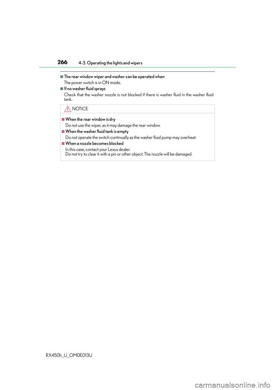 LEXUS RX450h 2016  Owners Manual 266 4-3. Operating the lights and wipers
RX450h_U_OM0E013U ■
The rear window wiper and washer can be operated when
The power switch is in ON mode. ■
If no washer fluid sprays
Check that the washer