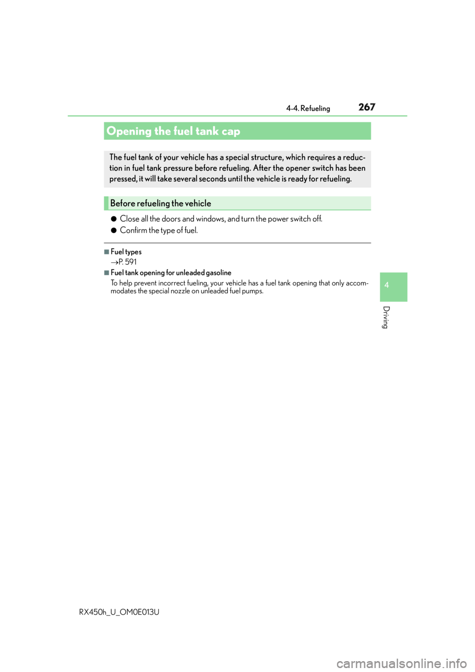 LEXUS RX450h 2016  Owners Manual 267
4
Driving
RX450h_U_OM0E013U 4-4. Refueling
●
Close all the doors and windows, and turn the power switch off. ●
Confirm the type of fuel. ■
Fuel types
 P.  5 9 1 ■
Fuel tank opening for 