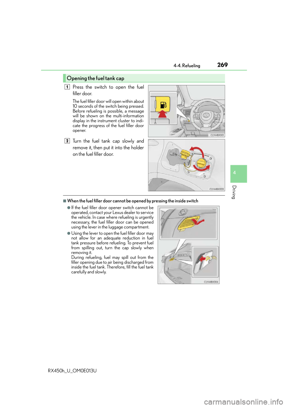 LEXUS RX450h 2016  Owners Manual 2694-4. Refueling
4
Driving
RX450h_U_OM0E013U Press the switch to open the fuel
filler door. The fuel filler door will open within about
10 seconds of the switch being pressed.
Before refueling is pos