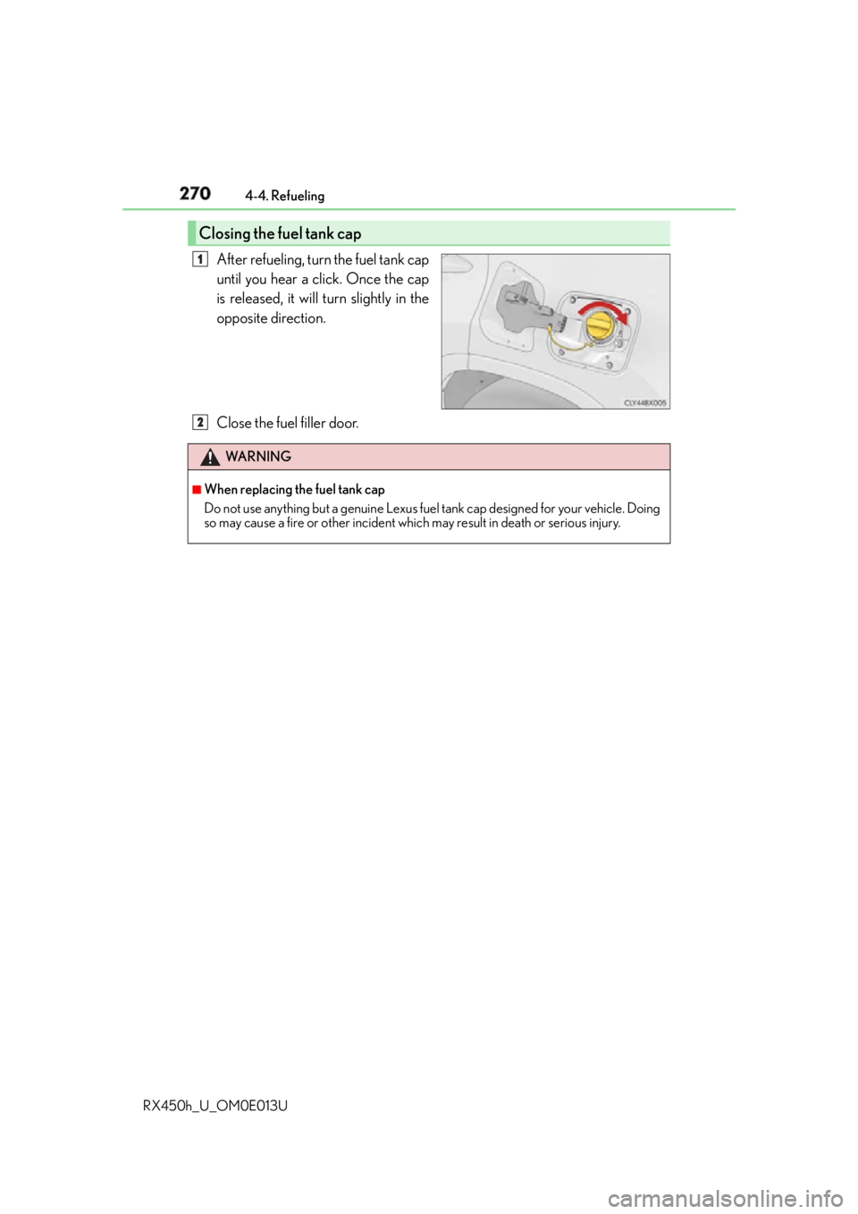 LEXUS RX450h 2016  Owners Manual 270 4-4. Refueling
RX450h_U_OM0E013U After refueling, turn the fuel tank cap
until you hear a click. Once the cap
is released, it will turn slightly in the
opposite direction.
Close the fuel filler do