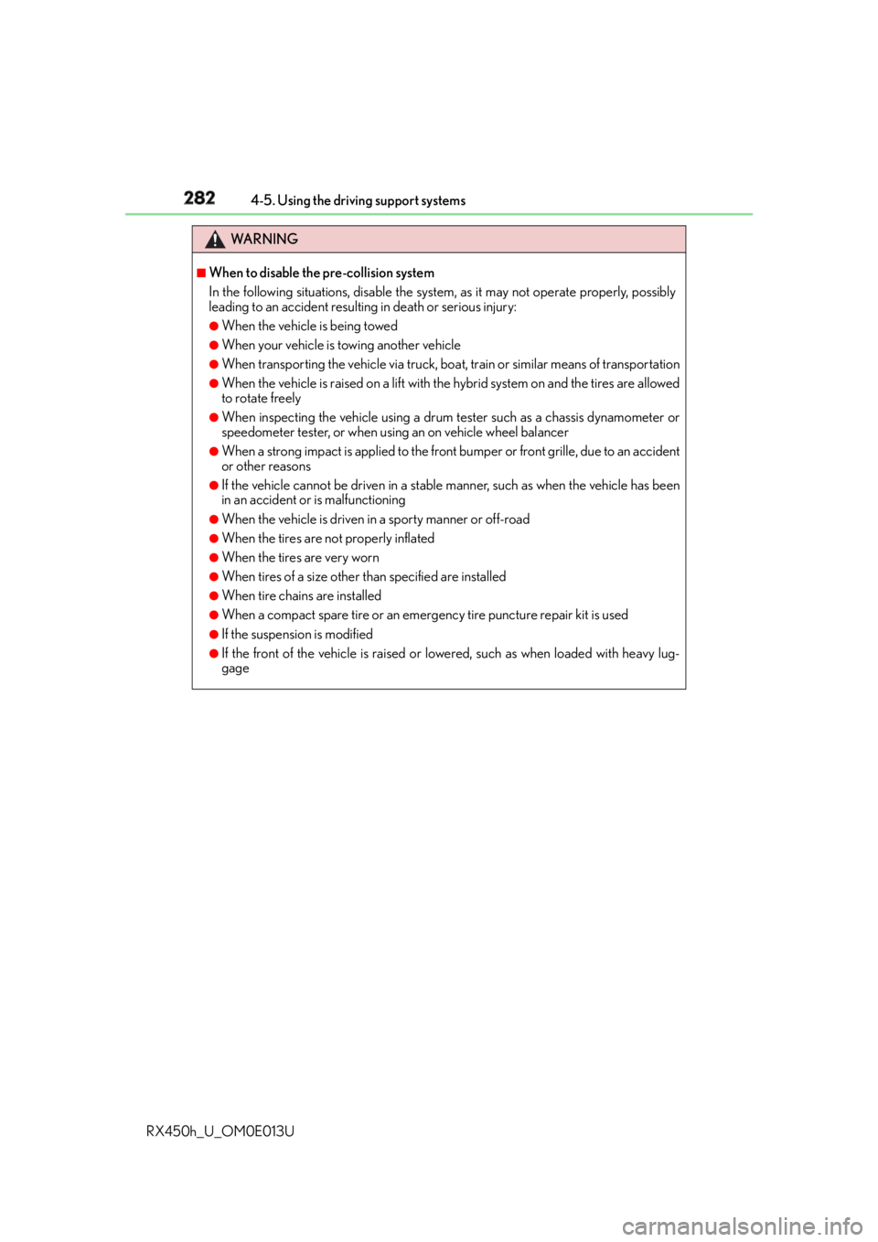 LEXUS RX450h 2016  Owners Manual 282 4-5. Using the driving support systems
RX450h_U_OM0E013U WA R N I N G ■
When to disable the pre-collision system
In the following situations, disable the syst em, as it may not operate properly,