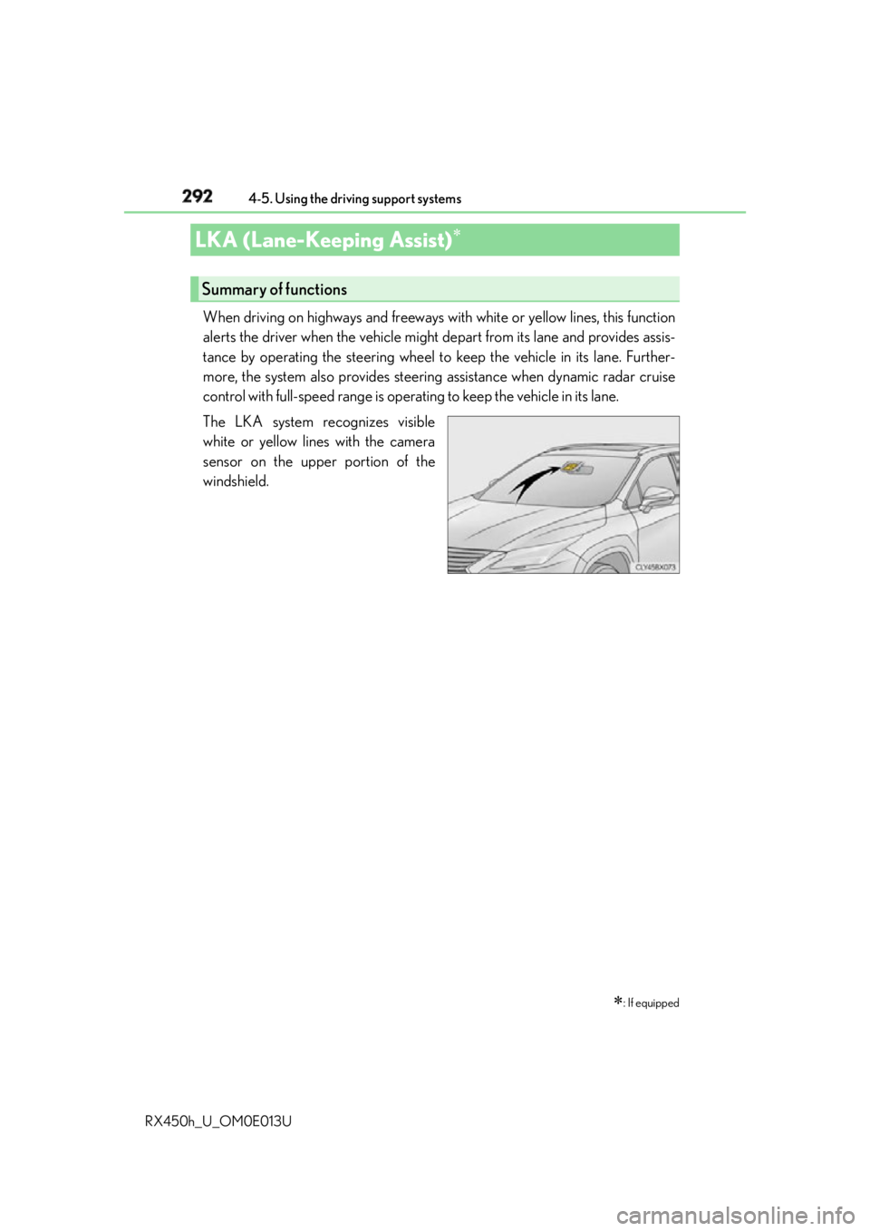 LEXUS RX450h 2016  Owners Manual 292 4-5. Using the driving support systems
RX450h_U_OM0E013U When driving on highways and freeways with white or yellow lines, this function
alerts the driver when the vehicle might depart from its la