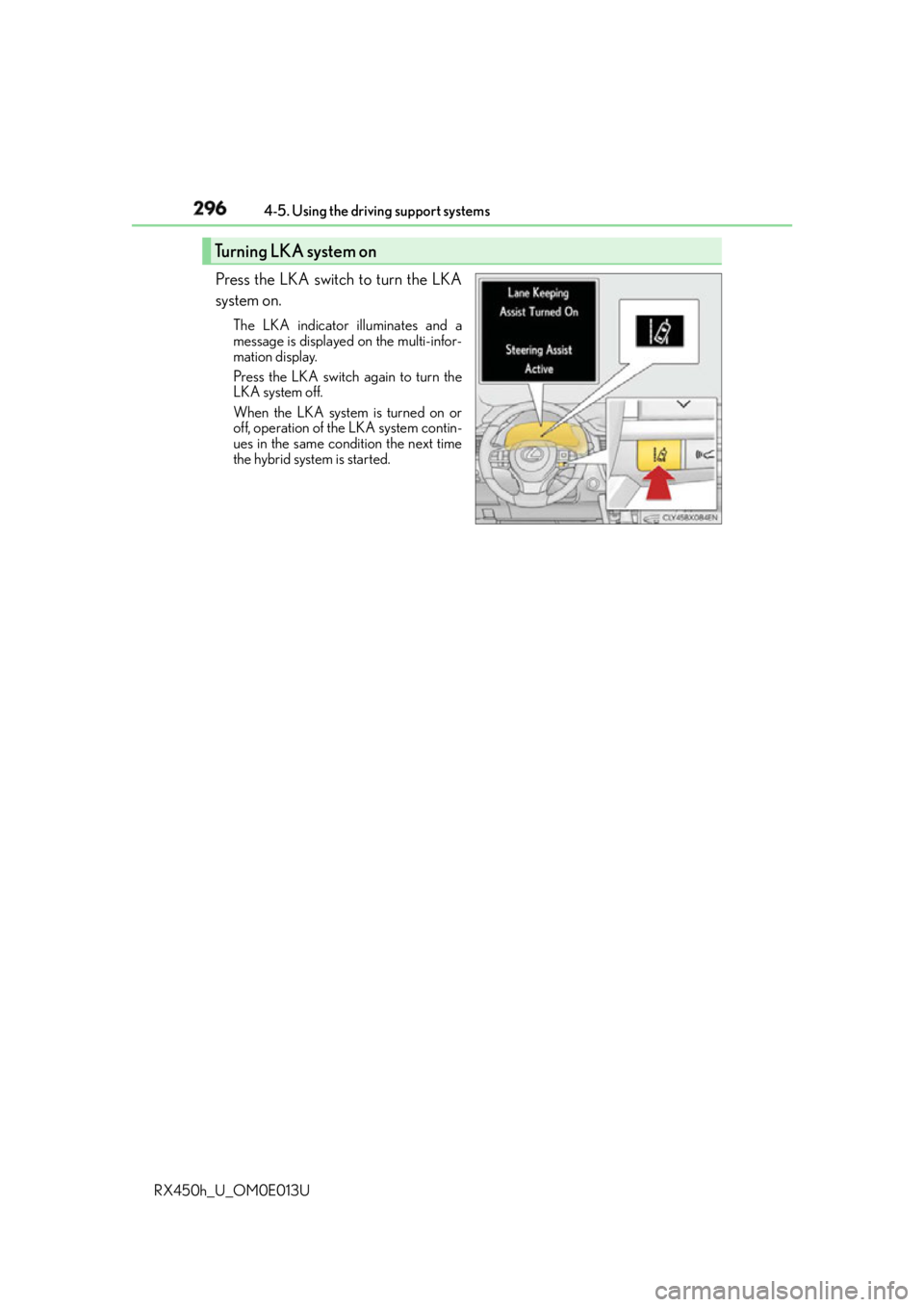 LEXUS RX450h 2016  Owners Manual 296 4-5. Using the driving support systems
RX450h_U_OM0E013U Press the LKA switch to turn the LKA
system on. The LKA indicator illuminates and a
message is displayed on the multi-infor-
mation display