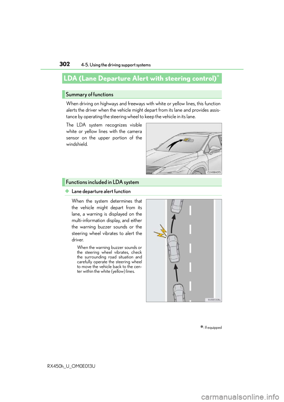LEXUS RX450h 2016  Owners Manual 302 4-5. Using the driving support systems
RX450h_U_OM0E013U When driving on highways and freeways with white or yellow lines, this function
alerts the driver when the vehicle might depart from its la