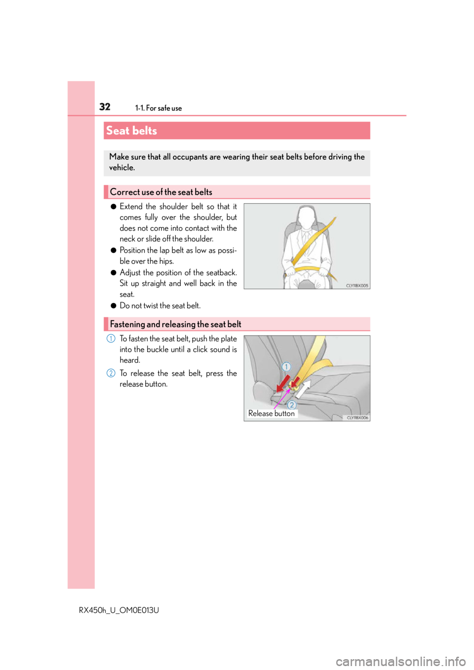 LEXUS RX450h 2016 Owners Guide 32 1-1. For safe use
RX450h_U_OM0E013U ●
Extend the shoulder belt so that it
comes fully over the shoulder, but
does not come into contact with the
neck or slide off the shoulder. ●
Position the l LEXUS RX450h 2016 Owners Guide 32 1-1. For safe use
RX450h_U_OM0E013U ●
Extend the shoulder belt so that it
comes fully over the shoulder, but
does not come into contact with the
neck or slide off the shoulder. ●
Position the l