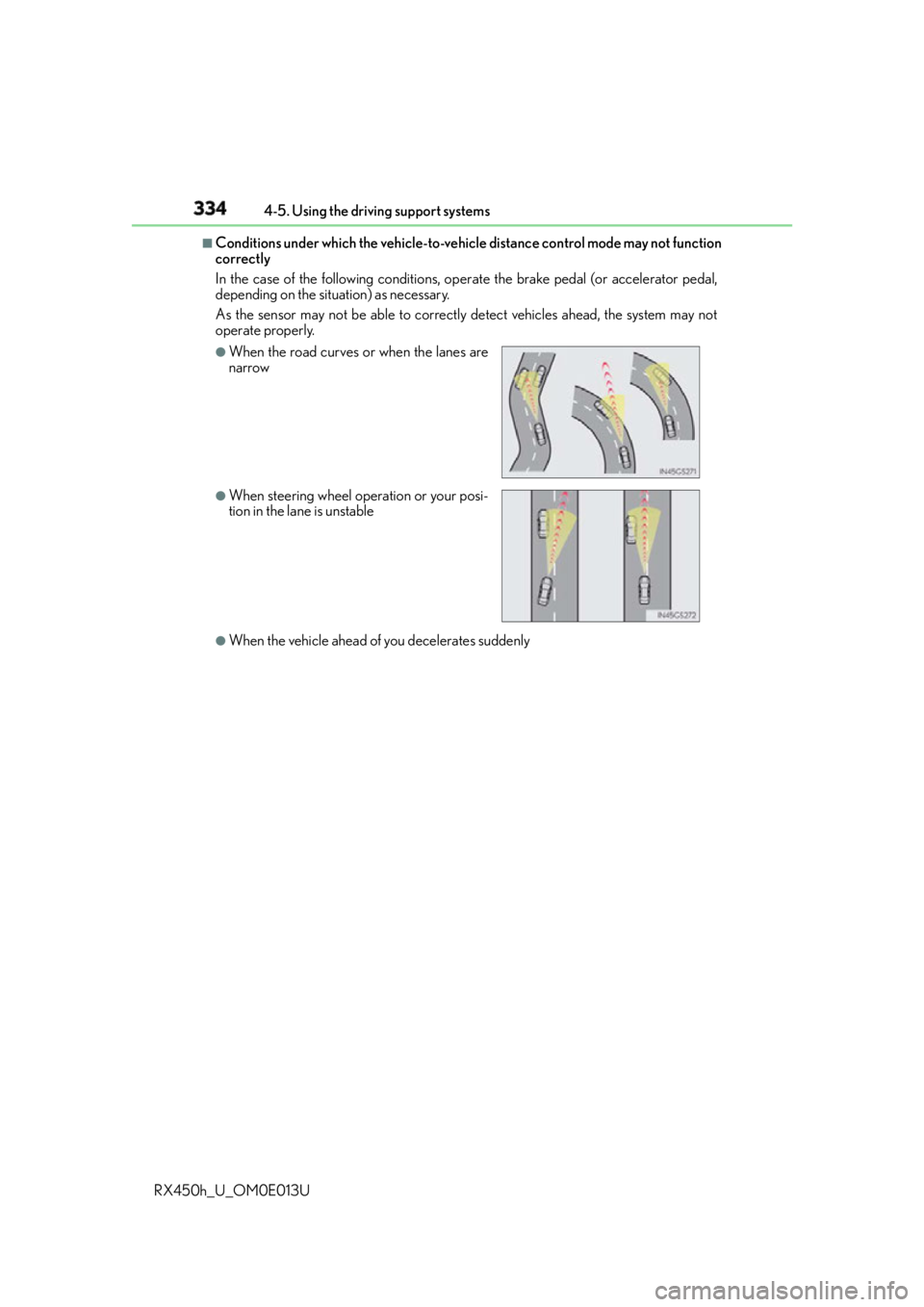 LEXUS RX450h 2016 Owners Manual 334 4-5. Using the driving support systems
RX450h_U_OM0E013U ■
Conditions under which the ve hicle-to-vehicle distance co ntrol mode may not function
correctly
In the case of the following condition LEXUS RX450h 2016 Owners Manual 334 4-5. Using the driving support systems
RX450h_U_OM0E013U ■
Conditions under which the ve hicle-to-vehicle distance co ntrol mode may not function
correctly
In the case of the following condition