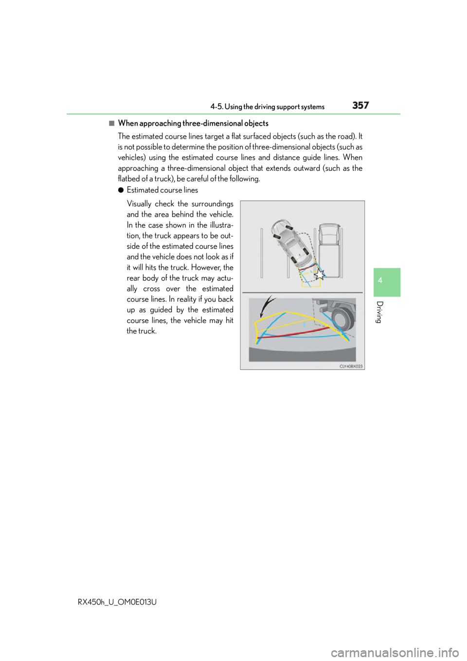 LEXUS RX450h 2016 Owners Manual 3574-5. Using the driving support systems
4
Driving
RX450h_U_OM0E013U ■
When approaching three-dimensional objects
The estimated course lines target a flat surfaced objects (such as the road). It
is LEXUS RX450h 2016 Owners Manual 3574-5. Using the driving support systems
4
Driving
RX450h_U_OM0E013U ■
When approaching three-dimensional objects
The estimated course lines target a flat surfaced objects (such as the road). It
is