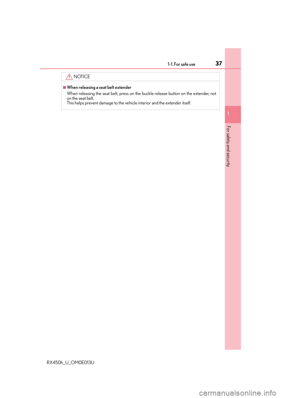 LEXUS RX450h 2016 Owners Guide 371-1. For safe use
1
For safety and security
RX450h_U_OM0E013U NOTICE ■
When releasing a seat belt extender
When releasing the seat belt, press on the buckle release button on the extender, not
on 