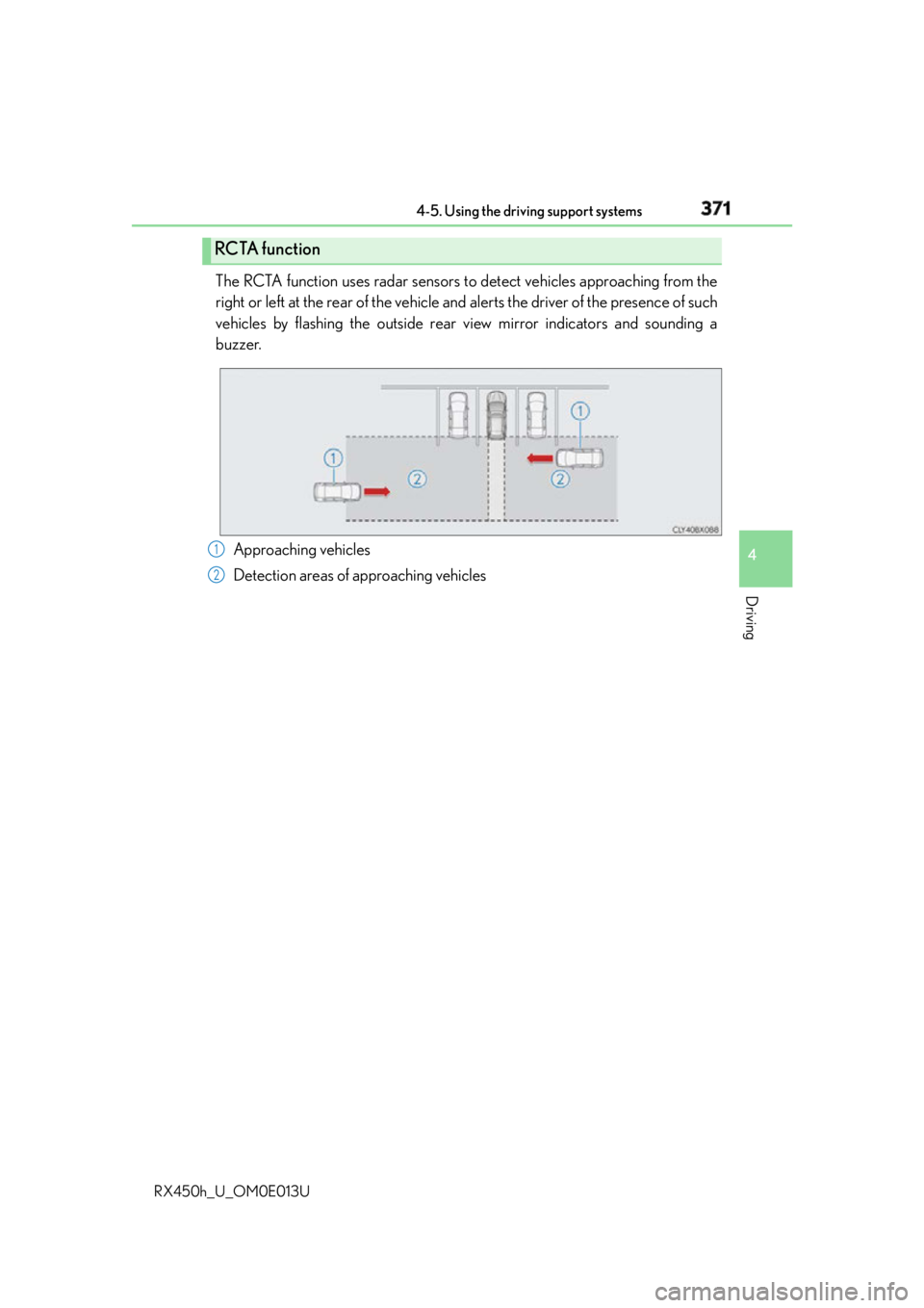 LEXUS RX450h 2016  Owners Manual 3714-5. Using the driving support systems
4
Driving
RX450h_U_OM0E013U The RCTA function uses radar sensors to detect vehicles approaching from the
right or left at the rear of the vehicle an d alerts 