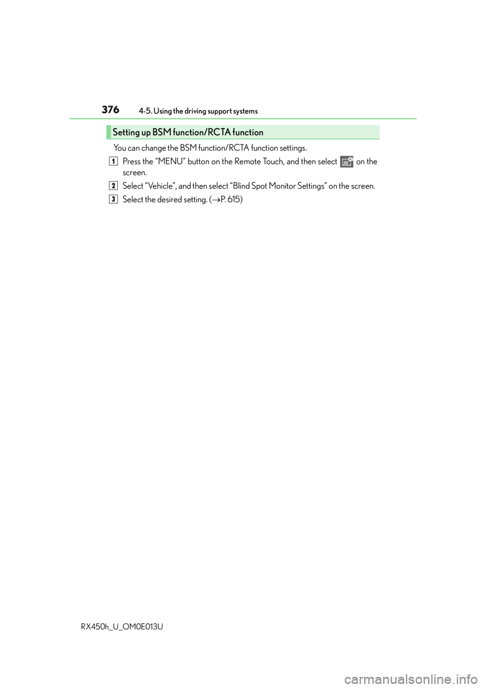 LEXUS RX450h 2016  Owners Manual 376 4-5. Using the driving support systems
RX450h_U_OM0E013U You can change the BSM function/RCTA function settings.
Press the “MENU” button on the Remote  Touch, and then select   on the
screen.
