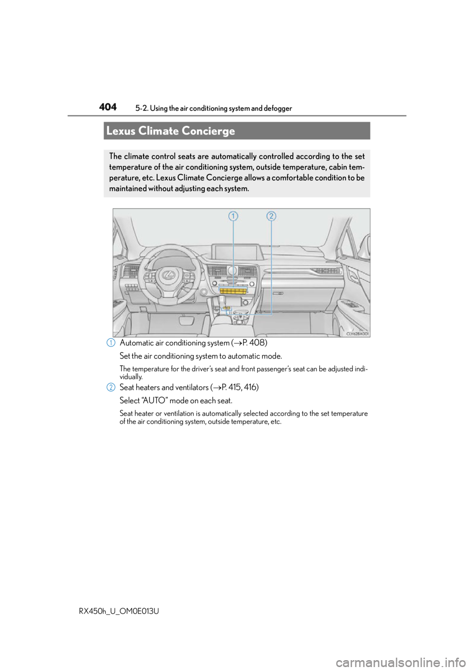 LEXUS RX450h 2016  Owners Manual 404
RX450h_U_OM0E013U 5-2. Using the air conditio ning system and defogger
Automatic air conditioning system (  P.  4 0 8 )  
Set the air conditioning system to automatic mode. The temperature for 
