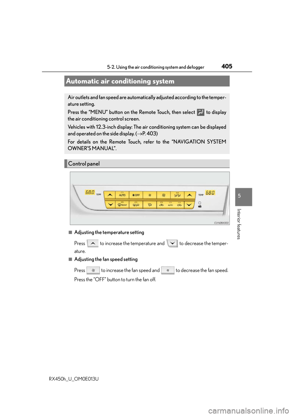 LEXUS RX450h 2016  Owners Manual 4055-2. Using the air conditio ning system and defogger
5
Interior features
RX450h_U_OM0E013U ■
Adjusting the temperature setting
Press   to increase the temperature and   to decrease the temper-
at