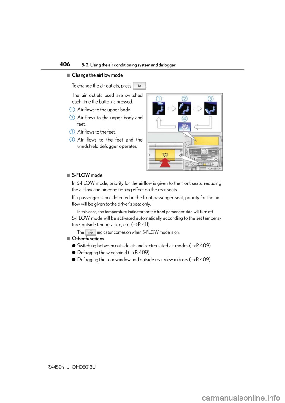 LEXUS RX450h 2016  Owners Manual 406 5-2. Using the air conditio ning system and defogger
RX450h_U_OM0E013U ■
Change the airflow mode
To change the air outlets, press  .
The air outlets used are switched
each time the button is pre