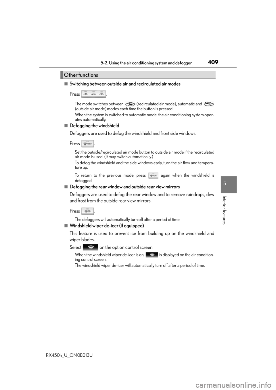 LEXUS RX450h 2016  Owners Manual 4095-2. Using the air conditio ning system and defogger
5
Interior features
RX450h_U_OM0E013U ■
Switching between outside air and recirculated air modes
Press . The mode switches between   (recircul