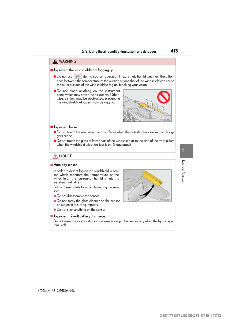 LEXUS RX450h 2016 Owners Manual 4135-2. Using the air conditio ning system and defogger
5
Interior features
RX450h_U_OM0E013U WA R N I N G ■
To prevent the windshield from fogging up ●
Do not use during cool air operation in e LEXUS RX450h 2016 Owners Manual 4135-2. Using the air conditio ning system and defogger
5
Interior features
RX450h_U_OM0E013U WA R N I N G ■
To prevent the windshield from fogging up ●
Do not use during cool air operation in e