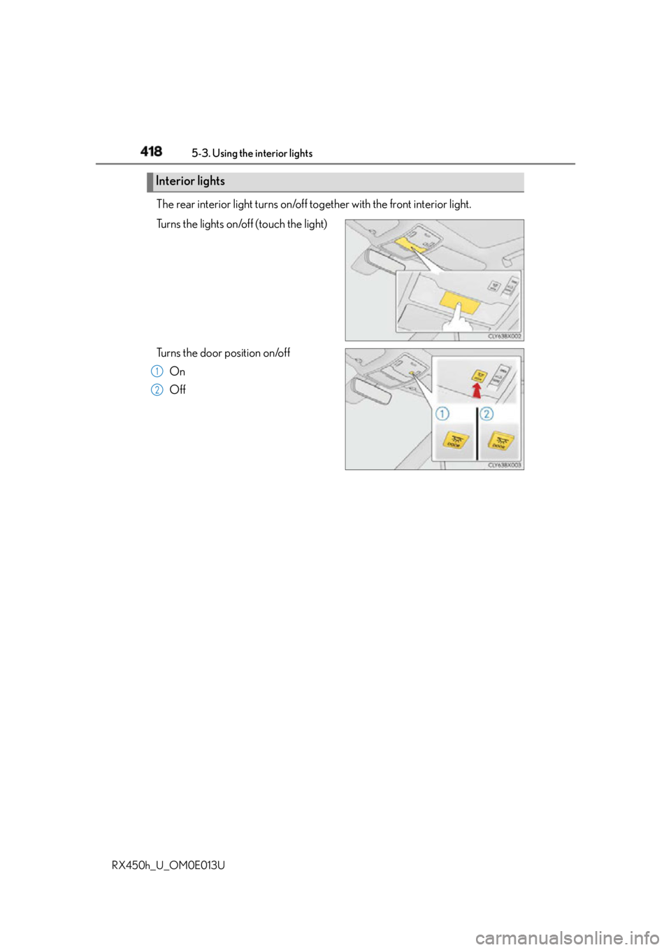 LEXUS RX450h 2016 Owners Manual 418 5-3. Using the interior lights
RX450h_U_OM0E013U The rear interior light turns on/off to gether with the front interior light.
Turns the lights on/off (touch the light)
Turns the door position on LEXUS RX450h 2016 Owners Manual 418 5-3. Using the interior lights
RX450h_U_OM0E013U The rear interior light turns on/off to gether with the front interior light.
Turns the lights on/off (touch the light)
Turns the door position on
